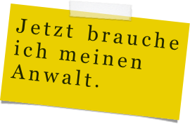 Jetzt brauche ich meinen Anwalt.